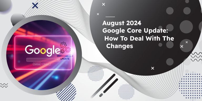 August 2024 Google Core Update: How To Deal With The Changes