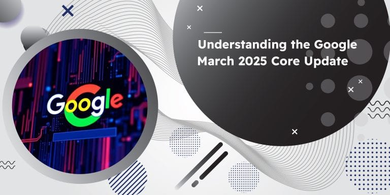 Understanding the Google March 2025 Core Update